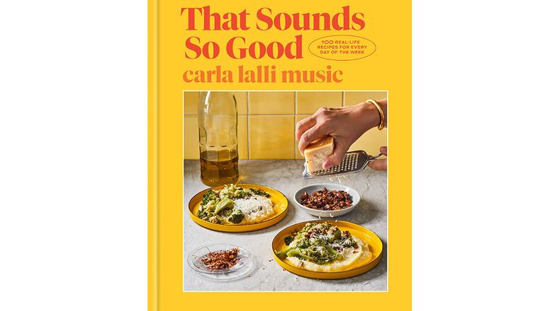 "That Sounds So Good: 100 Real-Life Recipes for Every Day of the Week" by Carla Lalli Music (Potter, $35)
