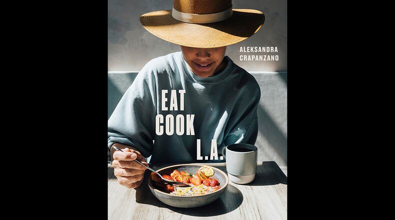 Eat. Cook. L.A.: Notes and Recipes from the City of Angels by Aleksandra Crapanzano (Ten Speed Press, $30).