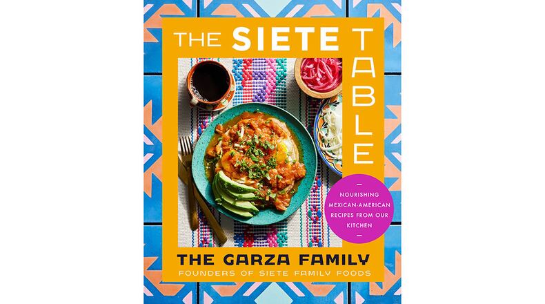 “The Siete Table: Nourishing Mexican-American Recipes” by The Garza Family (Harper Wave, $35)