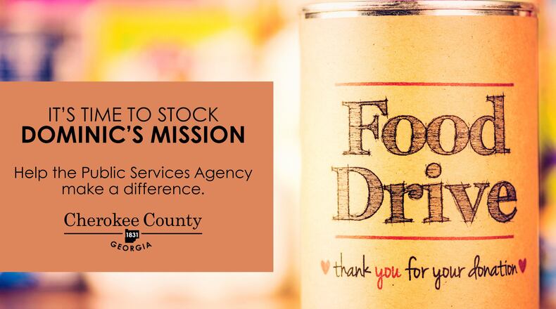 Until Dec. 16, a food drive will be open at various drop-off locations in Cherokee County by the county's Public Services Agency. The primary beneficiary will be Dominic's Mission, a nonprofit food pantry in Ball Ground that is in desperate need of donations to serve 125 to 150 families each week. (Courtesy of Cherokee County)
