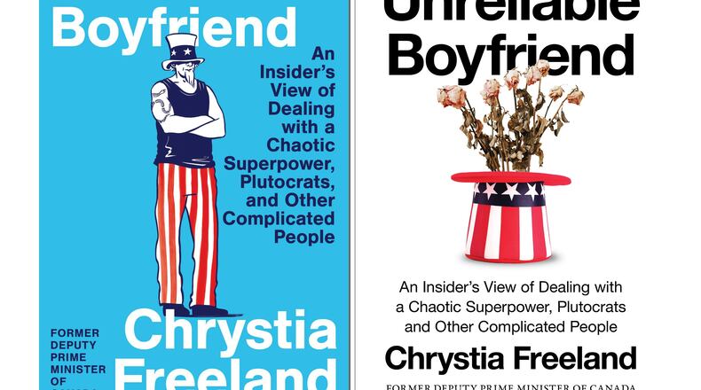 This combination of images shows cover art for the U.S. release of "Unreliable Boyfriend: An Insider's View of Dealing with a Chaotic Superpower, Plutocrats, and Other Complicated People," by Chrystia Freeland, left, and cover art for the Canadian release. (Simon & Schuster via AP)