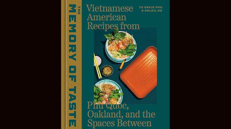 "The Memory of Taste: Vietnamese Recipes from Pho Quoc, Oakland, and Spaces in Between" by Tu David Phu and Soleil Ho (4 Color Books, $32.50)