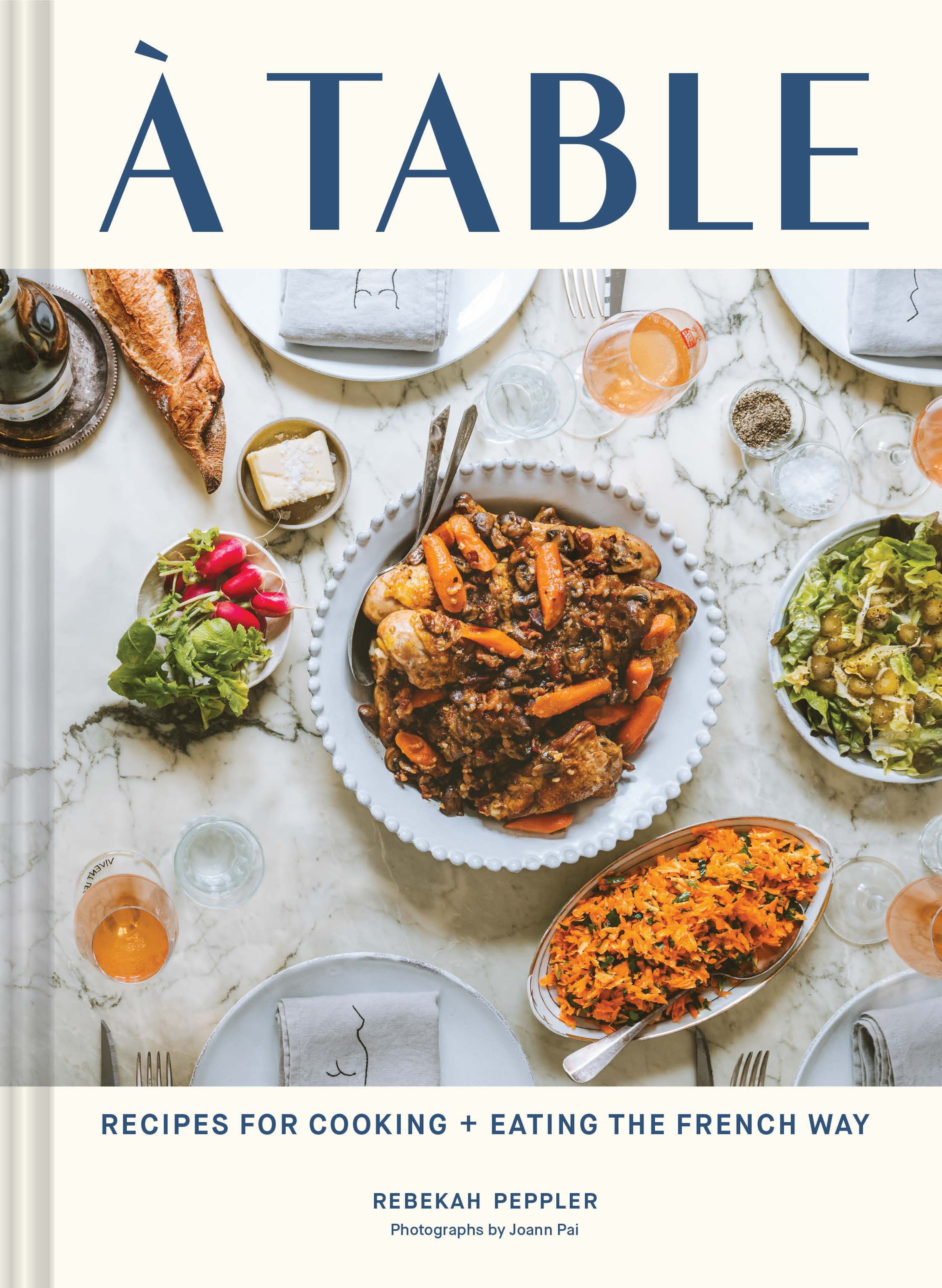 “A Table: Recipes for Cooking and Eating the French Way” by Rebekah Peppler (Chronicle Books, $29.95).
(Courtesy of Chronicle Books/Joann Pai)