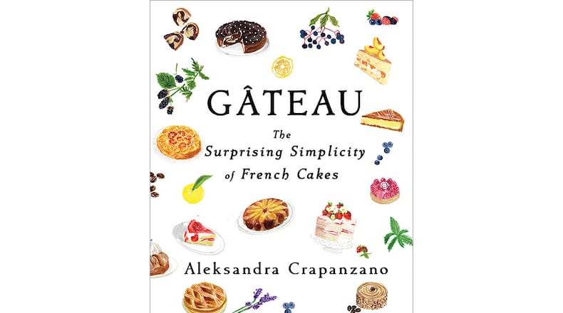 "Gateau: The Surprising Simplicity of French Cakes" by Aleksandra Crapanzano (Scribner, $30)