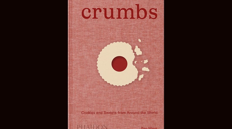 "Crumbs: Cookies and Sweets from Around the World" by Ben Mims (Phaidon, $49.95)