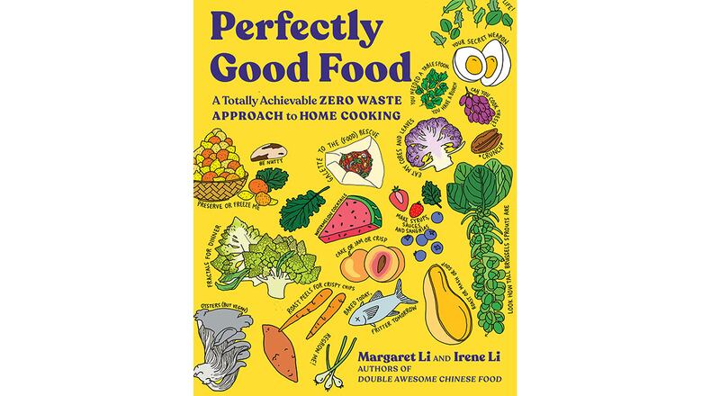 "Perfectly Good Food: A Totally Achievable Zero Waste Approach to Home Cooking" by Margaret Li and Irene Li (Norton, $28)