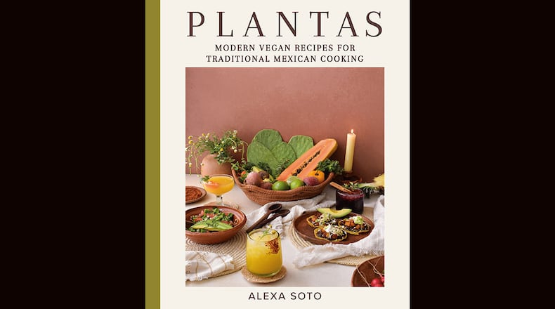 "Plantas: Modern Vegan Recipes for Traditional Mexican Cooking" by Alexa Soto (Voracious, $35)