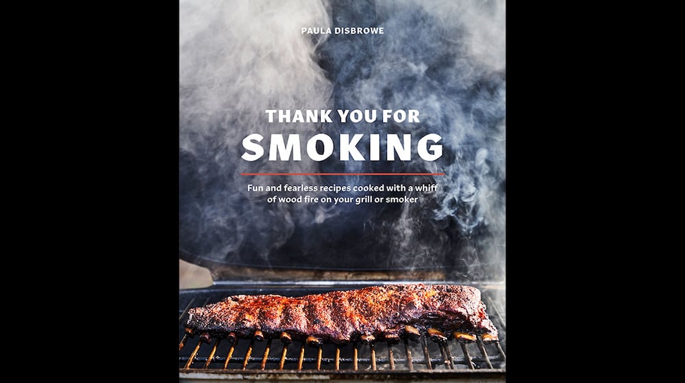Thank You for Smoking: Fun and Fearless Recipes Cooked with a Whiff of Wood Fire on Your Grill or Smoker by Paula Disbrowe (Ten Speed, $30)