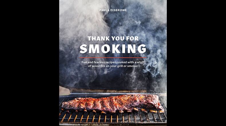 Thank You for Smoking: Fun and Fearless Recipes Cooked with a Whiff of Wood Fire on Your Grill or Smoker by Paula Disbrowe (Ten Speed, $30)