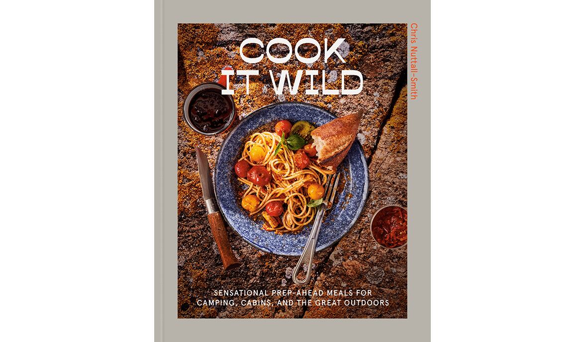 "Cook It Wild: Sensational Prep-Ahead Meals for Camping, Cabins, and the Great Outdoors" by Chris Nuttall-Smith (Potter, $29.99)