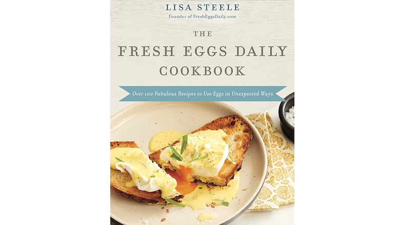 "The Fresh Eggs Daily Cookbook: Over 100 Fabulous Recipes to Use Eggs in Unexpected Ways" by Lisa Steele (Harper Horizon, $27.99)