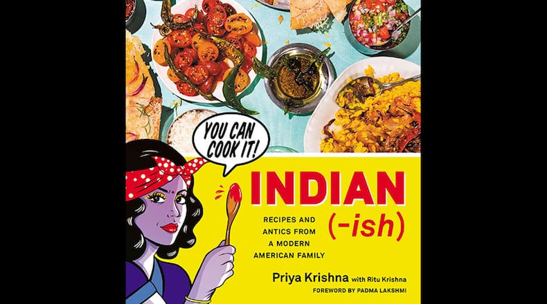 Indian-ish: Recipes and Antics from a Modern American Family by Priya Krishna with Ritu Krishna (Houghton Mifflin Harcourt, $28)