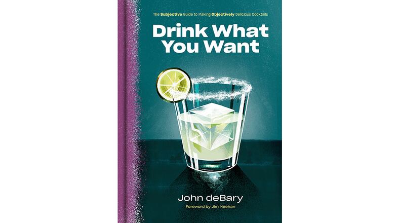 Drink What You Want: The Subjective Guide to Making Objectively Delicious Cocktails by John deBary (Potter, $25).