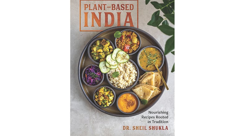 "Plant-Based India: Nourishing Recipes Rooted in Tradition" by Dr. Sheil Shukla" (The Experiment, $30)