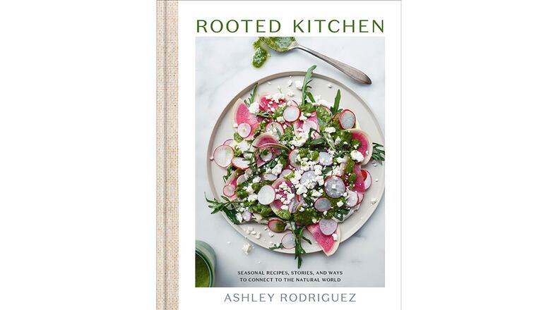 "Rooted Kitchen: Seasonal Recipes, Stories, and Ways to Connect to the Natural World" by Ashley Rodriguez (Potter, $35).