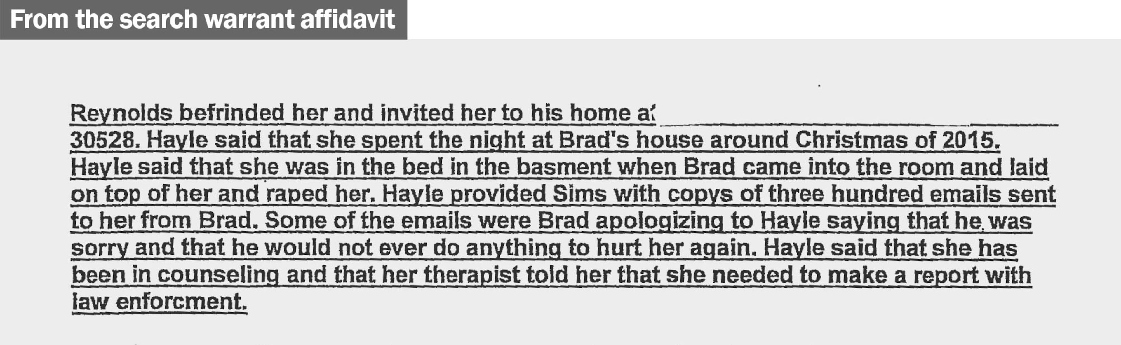 In an affidavit for a search warrant, Sgt. Anthony Sims describes the rape allegation that Hayle Swinson made against Bradley Reynolds and claims that Reynolds later apologized in the emails that Swinson provided. The home address has been redacted by the White County Sheriff's Office. (Courtesy of the White County Sheriff's Office)