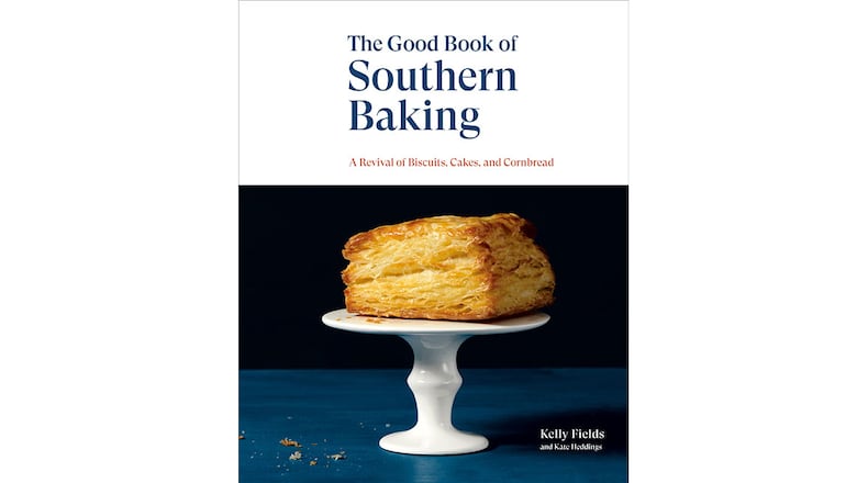 "The Good Book of Southern Baking: A Revival of Biscuits, Cakes, and Cornbread" by Kelly Fields with Kate Heddings (Lorena Jones/Ten Speed, $35)