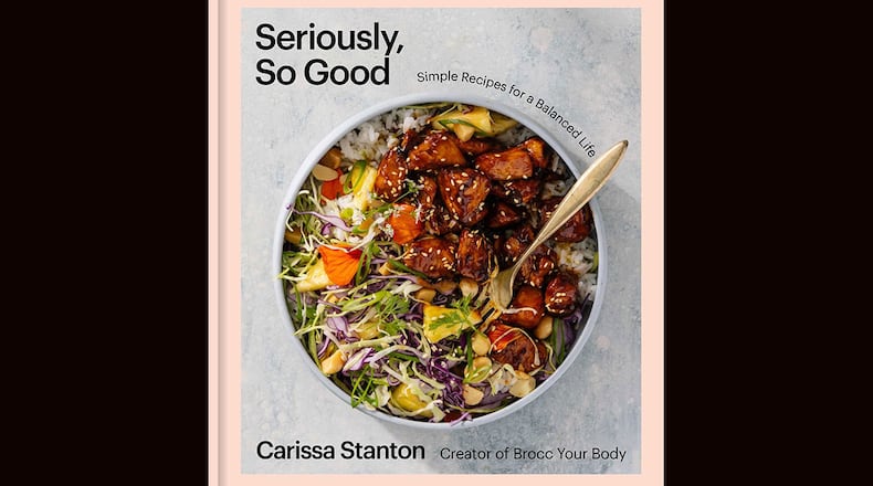 "Seriously, So Good: Simple Recipes for a Balanced Life" by Carissa Stanton (Simon Element, $35)