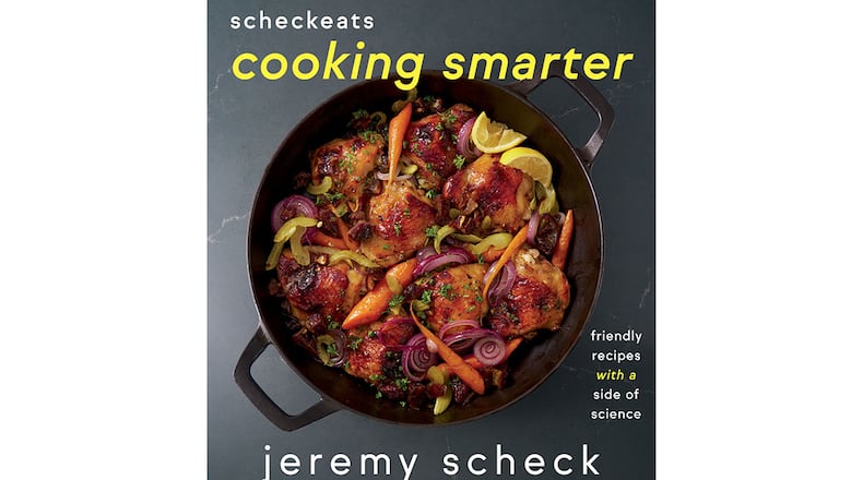 "ScheckEats: Cooking Smarter: Friendly Recipes with a Side of Science" by Jeremy Scheck (Harvest, $35)