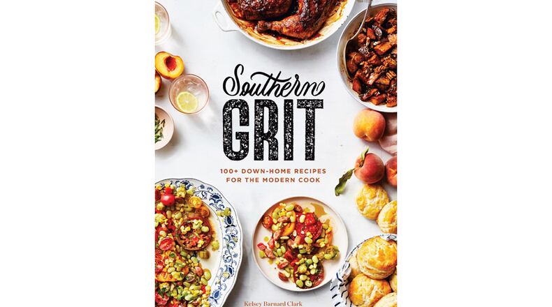 "Southern Grit: 100+ Down-Home Recipes for the Modern Cook" by Kelsey Barnard Clark (Chronicle, $29.95)