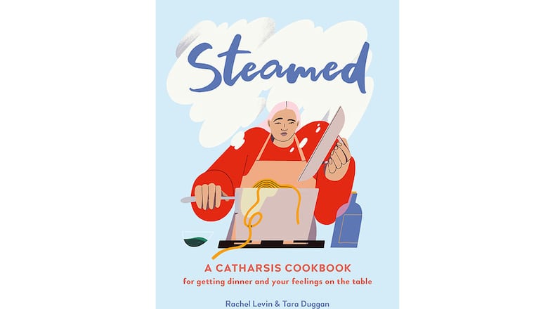 "Steamed: A Catharsis Cookbook for Getting Your Feelings on the Table" by Rachel Levin and Tara Duggan (Running Press, $20)