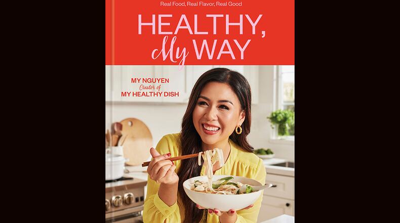 "Healthy, My Way: Real Food, Real Flavor, Real Good” by My Nguyen (Rodale, $32.50)