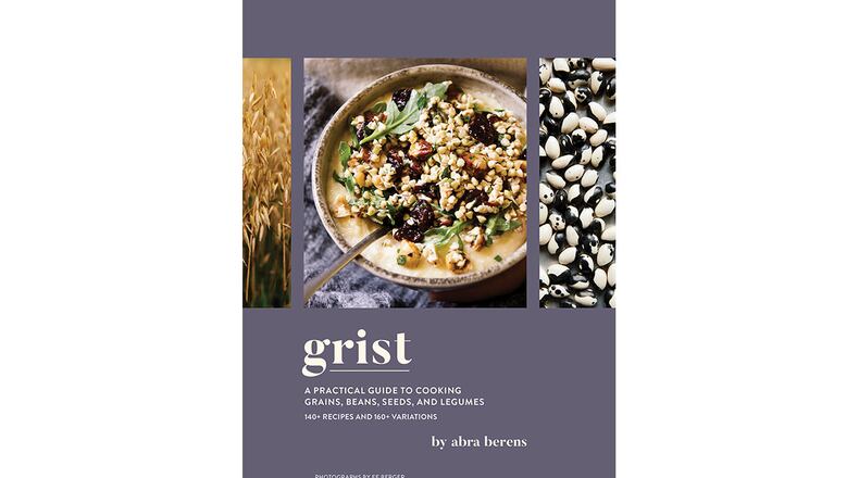 "Grist: A Practical Guide to Cooking Grains, Beans, Seeds, and Legumes" by Abra Berens (Chronicle, $35)