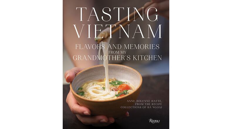 "Tasting Vietnam: Flavors and Memories from my Grandmother's Kitchen" by Anne-Solenne Hatte (Rizzoli, $37.50)