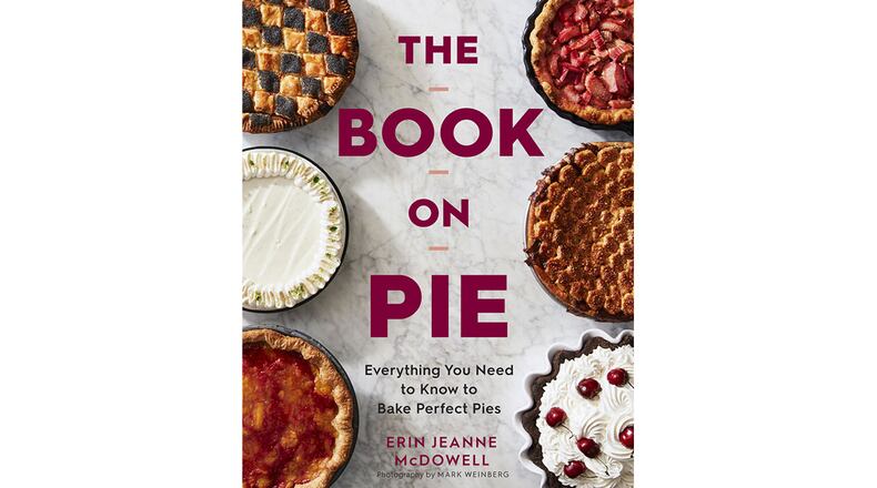 "The Book on Pie: Everything You Need to Know to Bake Perfect Pies" by Erin Jeanne McDowell (Houghton Mifflin Harcourt, $35)