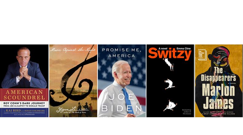 This combination of book cover images shows "American Scoundrel: Roy Cohn's Dark Journey from Joe McCarthy to Donald Trump” by Kai Bird, "Music Against the Night: A Novel" by Yiyun Li, “Promise Me, America” by Joe Biden, "Switzy" by Emma Cline, and "The Disappearers" by Marlon James. (Scribner/FSG/Little, Brown & Co./Random House/Riverhead via AP)
