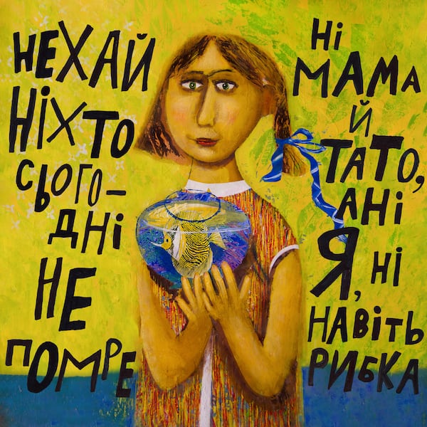 "Let no one die today. Not mom, not dad, not even our goldfish," - Ira T., 9 years old, created at Aza Nizi Maza art studio in Kharkiv, Ukraine. (Handout)