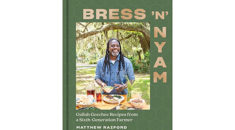 "Bress 'N' Nyam: Gullah Geechee Recipes from a Sixth Generation Farmer" by Matthew Raiford with Amy Paige Condon (Countryman Press, $30)