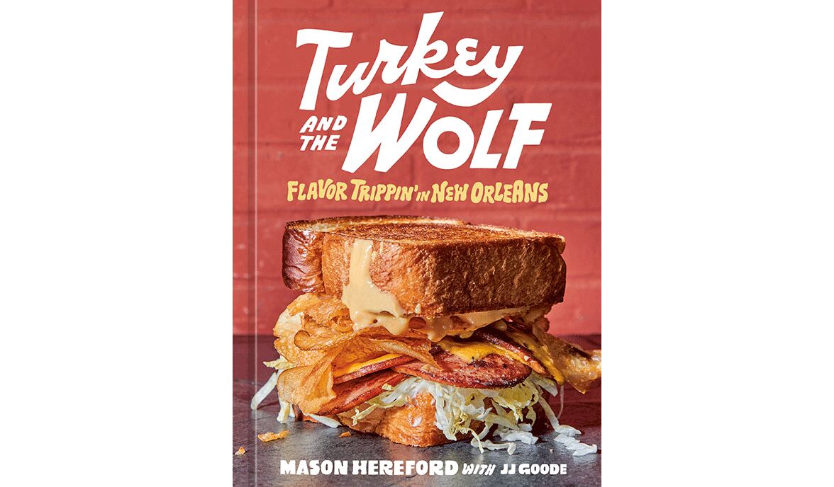 "The Turkey and the Wolf: Flavor Trippin' in New Orleans" by Mason Hereford with JJ Goode (Ten Soeed, $30)