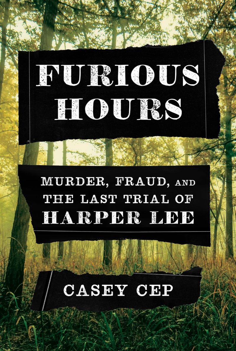 “Furious Hours: Murder, Fraud and the Last Trial of Harper Lee” by Casey Cep. CONTRIBUTED BY ALFRED A. KNOPF