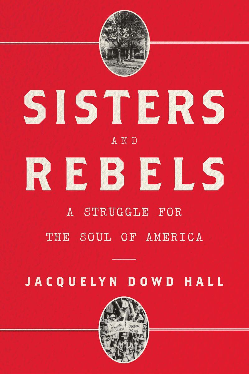 “Sisters and Rebels: A Struggle for the Soul of America” by Jacquelyn Dowd Hall