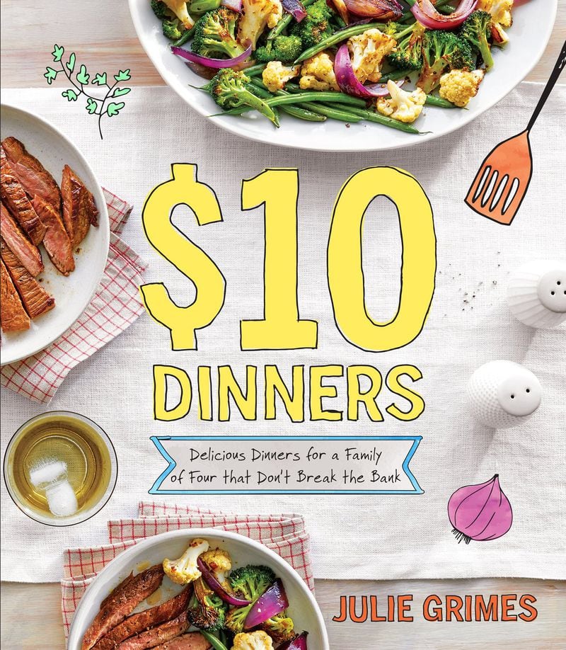 “$10 Dinners: Delicious Dinners for a Family of Four That Don’t Break the Bank” by Julie Grimes. CONTRIBUTED