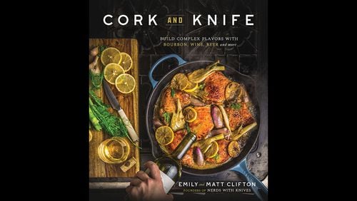Cork and Knife: Build Complex Flavors with Bourbon, Wine, Beer and More by Emily and Matt Clifton (Page Street Publishing, $21.99).